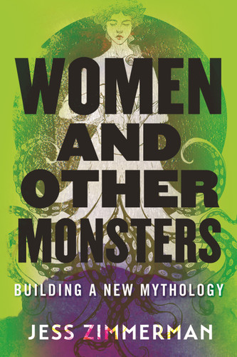 Women and Other Monsters (Building a New Mythology) by Jess Zimmerman, 9780807054932