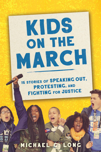 Kids on the March (15 Stories of Speaking Out, Protesting, and Fighting for Justice) by Michael Long, 9781643751009