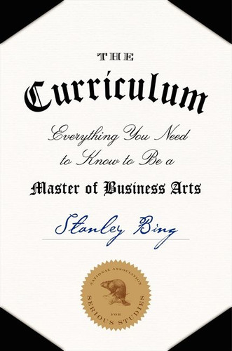 The Curriculum (Everything You Need to Know to Be a Master of Business Arts) by Stanley Bing, 9780061998539