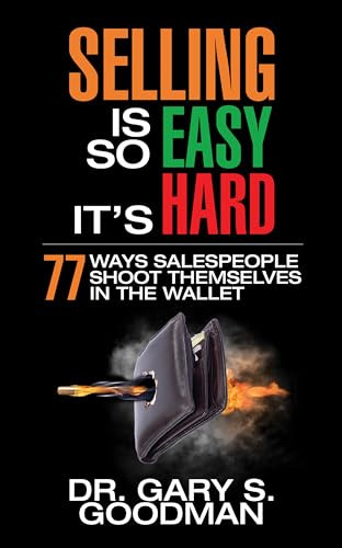 Selling is So Easy It's Hard (77 Ways Salespeople Shoot Themselves in the Wallet) by Dr. Gary S. Goodman, 9781722501945