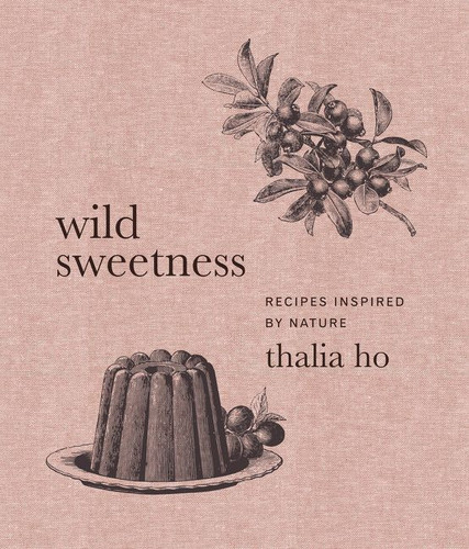 Wild Sweetness (Recipes Inspired by Nature) by Thalia Ho, 9780062958426
