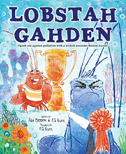 Lobstah Gahden (Speak out against pollution with a wicked awesome Boston accent!) by Alli Brydon, EG Keller, 9781728232461