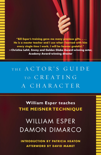 The Actor's Guide to Creating a Character (William Esper Teaches the Meisner Technique) by William Esper, Damon Dimarco, Patricia Heaton, David Mamet, 9780345805683