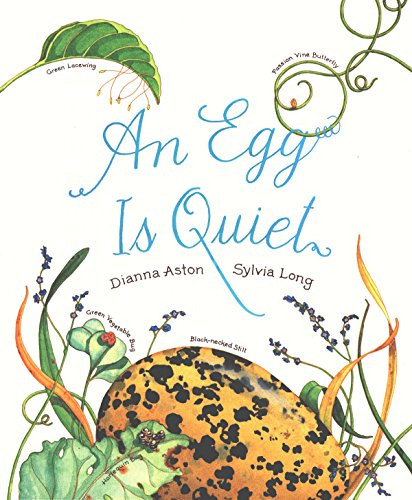 An Egg Is Quiet ((Nature Books for Kids, Children's Books Ages 3-5, Award Winning Children's Books)) by Sylvia Long, Dianna Hutts Aston, 9780811844284