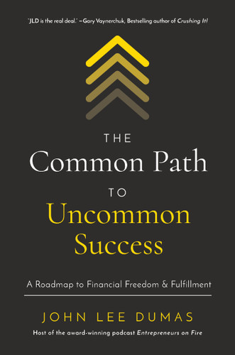 The Common Path to Uncommon Success (A Roadmap to Financial Freedom and Fulfillment) by John Lee Dumas, 9781400221097