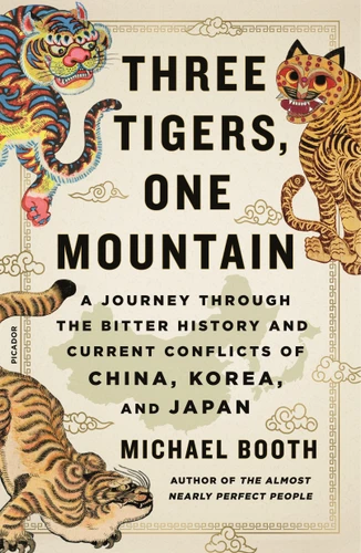 Three Tigers, One Mountain (A Journey Through the Bitter History and Current Conflicts of China, Korea, and Japan) - 9781250114051 by Michael Booth, 9781250114051