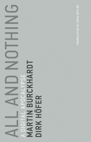 All and Nothing (A Digital Apocalypse) by Martin Burckhardt, Dirk Hofer, Erik Butler, 9780262534253