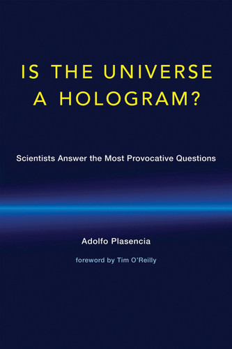 Is the Universe a Hologram? (Scientists Answer the Most Provocative Questions) by Adolfo Plasencia, Tim O'Reilly, 9780262535250