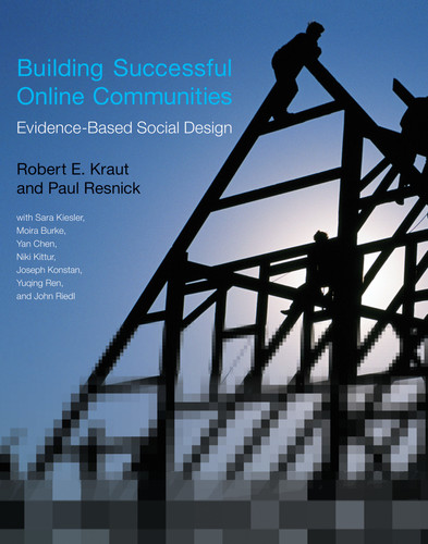 Building Successful Online Communities (Evidence-Based Social Design) by Robert E. Kraut, Paul Resnick, Sara Kiesler, Moira Burke, Yan Chen, 9780262528917