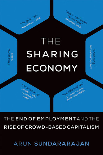 The Sharing Economy (The End of Employment and the Rise of Crowd-Based Capitalism) by Arun Sundararajan, 9780262533522
