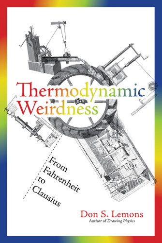 Thermodynamic Weirdness (From Fahrenheit to Clausius) by Don S. Lemons, 9780262538947 Thermodynamic Weirdness (From Fahrenheit to Clausius) by Don S. Lemons, 9780262538947