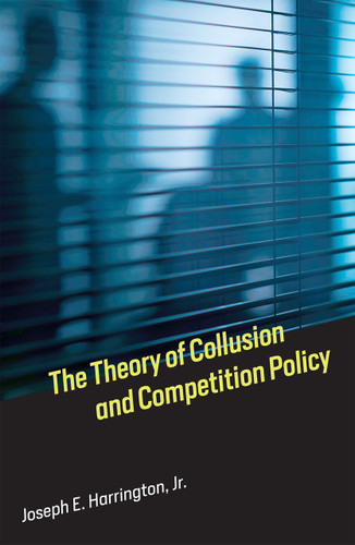 The Theory of Collusion and Competition Policy by Joseph E. Harrington, Jr., 9780262036931