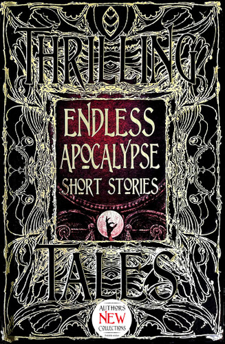 Endless Apocalypse Short Stories by Florian Mussgnug, Mike Adamson, Bill Davidson, Michael Paul Gonzalez, Michael Haynes, Liam Hogan, Jennifer Hudak, Curt Jeffreys, Su-Yee Lin, Wendy Nikel, Konstantine Paradias, Darren Ridgley, John B. Rosenman, Zach Shephard, Meryl Stenhouse, Morgan Sylvia, Lucy Taylor, Natalia Theodoridou, Shannon Connor Winward, 9781786647672 Endless Apocalypse Short Stories by Florian Mussgnug, Mike Adamson, Bill Davidson, Michael Paul Gonzalez, Michael Haynes, Liam Hogan, Jennifer Hudak, Curt Jeffreys, Su-Yee Lin, Wendy Nikel, Konstantine Paradias, Darren Ridgley, John B. Rosenman, Zach Shephard, Meryl Stenhouse, Morgan Sylvia, Lucy Taylor, Natalia Theodoridou, Shannon Connor Winward, 9781786647672
