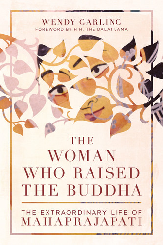 The Woman Who Raised the Buddha (The Extraordinary Life of Mahaprajapati) by Wendy Garling, H.H. the Fourteenth Dalai Lama, 9781611806694