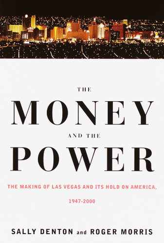 The Money and the Power (The Making of Las Vegas and Its Hold on America) by Sally Denton, Roger Morris, 9780375701269