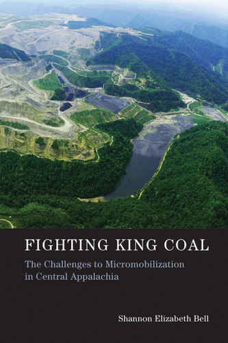 Fighting King Coal (The Challenges to Micromobilization in Central Appalachia) by Shannon Elizabeth Bell, 9780262528801