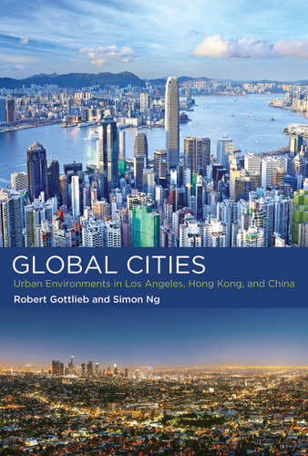 Global Cities (Urban Environments in Los Angeles, Hong Kong, and China) by Robert Gottlieb, Simon Ng, 9780262536066