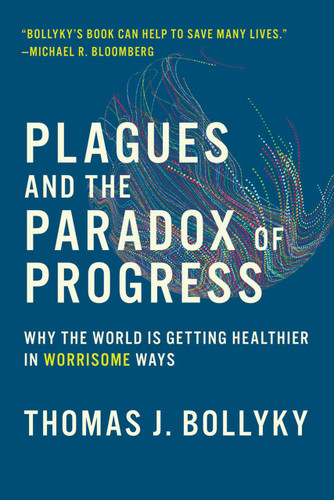Plagues and the Paradox of Progress (Why the World Is Getting Healthier in Worrisome Ways) by Thomas J. Bollyky, 9780262537964