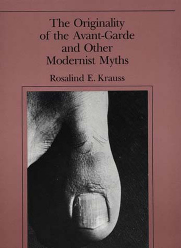 The Originality of the Avant-Garde and Other Modernist Myths by Rosalind E. Krauss, 9780262610469