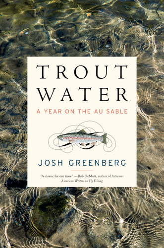Trout Water (A Year on the Au Sable) by Josh Greenberg, 9781612199016