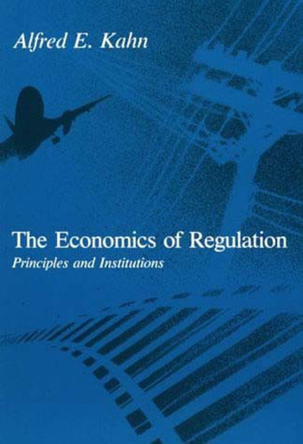 The Economics of Regulation (Principles and Institutions) by Alfred E. Kahn, 9780262610520