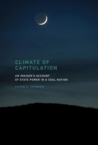 Climate of Capitulation (An Insider's Account of State Power in a Coal Nation) by Vivian E. Thomson, 9780262036344