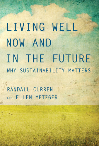 Living Well Now and in the Future (Why Sustainability Matters) by Randall Curren, Ellen Metzger, 9780262535137