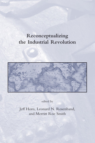 Reconceptualizing the Industrial Revolution by Jeff Horn, Leonard N Rosenband, Merritt Roe Smith, 9780262515627