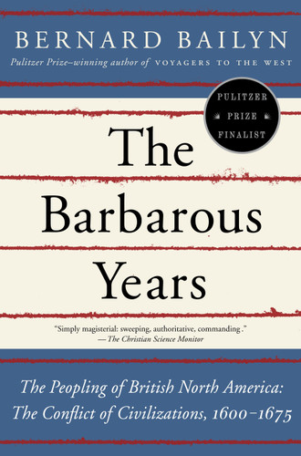The Barbarous Years (The Peopling of British North America--The Conflict of Civilizations, 1600-1675) by Bernard Bailyn, 9780375703461 The Barbarous Years (The Peopling of British North America--The Conflict of Civilizations, 1600-1675) by Bernard Bailyn, 9780375703461
