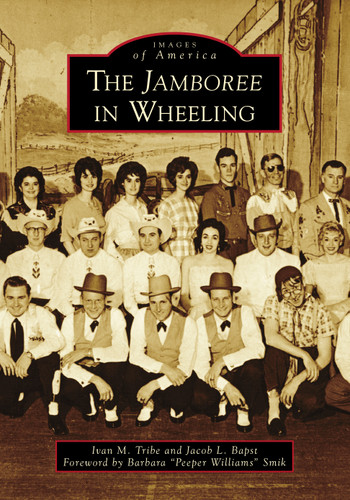 The Jamboree in Wheeling by Ivan M. Tribe, Jacob L. Bapst, Barbara "Peeper Williams" Smik, 9781467105682