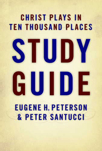 Christ Plays in Ten Thousand Places Study Guide by Eugene Peterson, Peter Santucci, 9780802832351