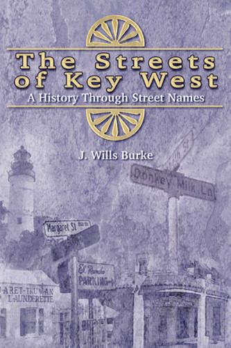Streets of Key West (A History Through Street Names) by J Wills Burke, 9781561647309