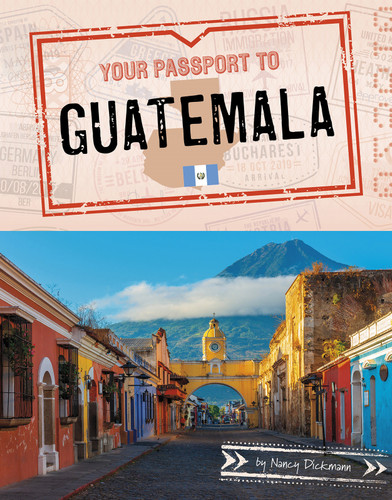 Your Passport to Guatemala by Nancy Dickmann, 9781496697189 Your Passport to Guatemala by Nancy Dickmann, 9781496697189