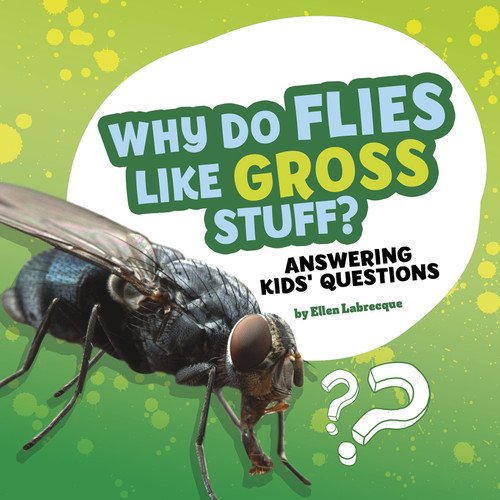Why Do Flies Like Gross Stuff? (Answering Kids' Questions) by Ellen Labrecque, 9781977132772