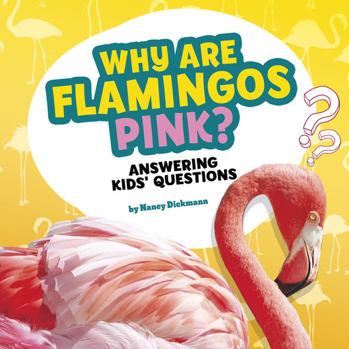 Why Are Flamingos Pink? (Answering Kids' Questions) by Nancy Dickmann, 9781977132758