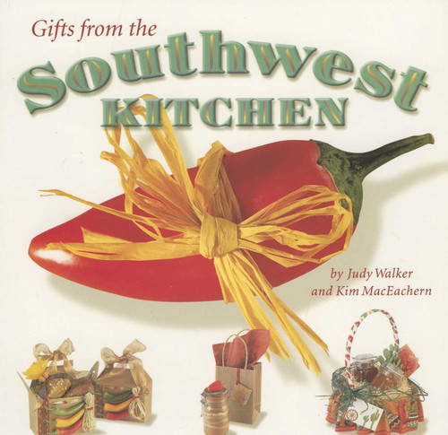 Gifts from the Southwest Kitchen by Judy Walker, Kim MacEachern, 9780873587884