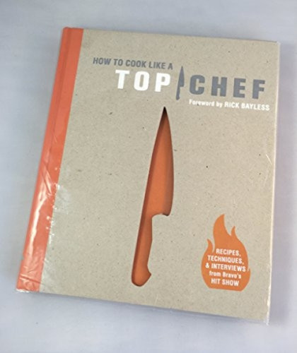 How to Cook Like a Top Chef by The Creators of Top Chef, Rick Bayless, 9780811874861
