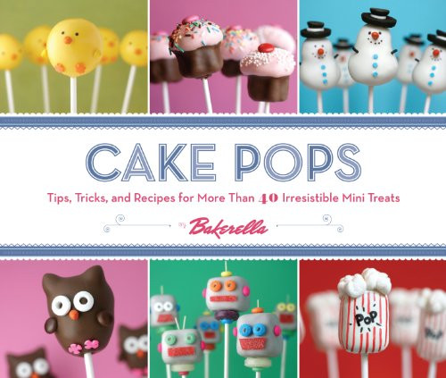 Cake Pops (Tips, Tricks, and Recipes for More Than 40 Irresistible Mini Treats) by Bakerella, Angie Dudley, 9780811876377