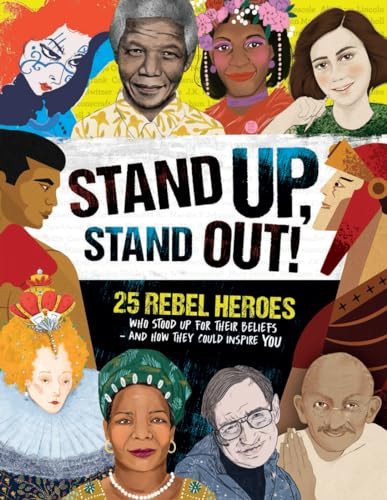 Stand Up, Stand Out! (25 Rebel Heroes Who Stood Up for Their Beliefs - And How They Could Inspire You) by Kay Woodward, 9781783124237