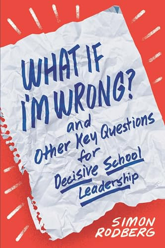 What If I'm Wrong? and Other Key Questions for Decisive School Leadership by Simon Rodberg, 9781416629580