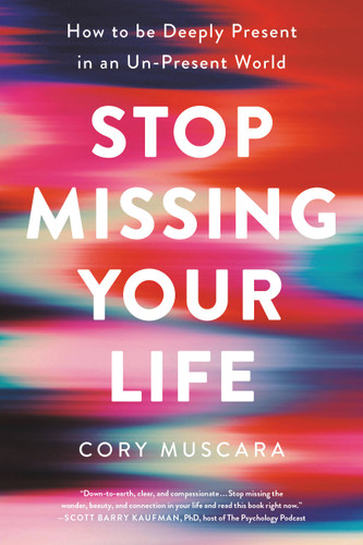 Stop Missing Your Life (How to be Deeply Present in an Un-Present World) - 9780738285306 by Cory Muscara, 9780738285306