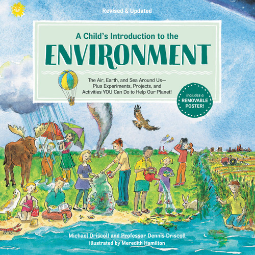 A Child's Introduction to the Environment (The Air, Earth, and Sea Around Us -- Plus Experiments, Projects, and Activities YOU Can Do to Help Our Planet!) by Michael Driscoll, Dennis Driscoll, 9780762499489