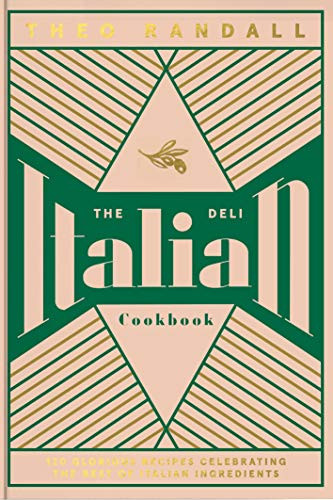 The Italian Deli Cookbook (100 Glorious Recipes Celebrating the Best of Italian Ingredients) by Theo Randall, 9781787135963