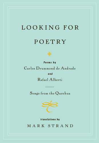 Looking for Poetry (Poems by Carlos Drummond de Andrade and Rafael Alberti and Songs from the Quechua) by Mark Strand, 9780375709883