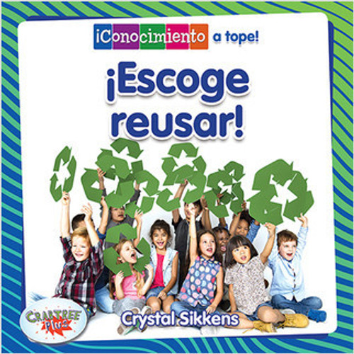 ¡Elige reusar! (Choose to Reuse!) - 9780778784081 by Crystal Sikkens, Pablo de la Vega, 9780778784081