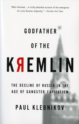 Godfather Of The Kremlin (The Decline of Russia in the Age of Gangster Capitalism) by Paul Klebnikov, 9780156013307