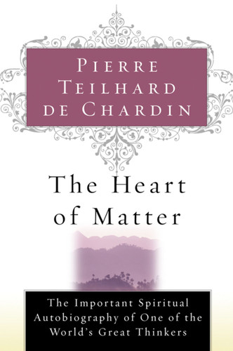 The Heart Of Matter by Pierre Teilhard de Chardin, 9780156027588