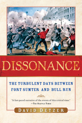 Dissonance (The Turbulent Days Between Fort Sumter and Bull Run) by David Detzer, 9780156030649