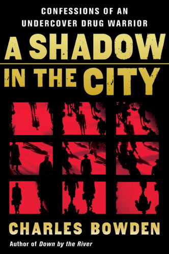 A Shadow In The City (Confessions of an Undercover Drug Warrior) by Charles Bowden, 9780156032537