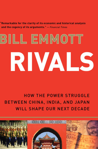 Rivals (How the Power Struggle Between China, India, and Japan Will Shape Our Next Decade) by Bill Emmott, 9780156033626